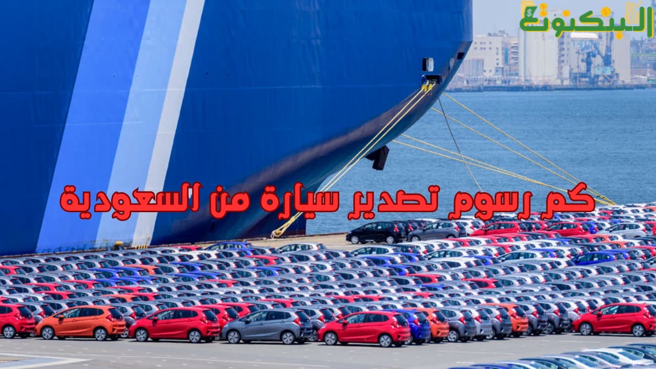 كم رسوم تصدير سيارة من السعودية