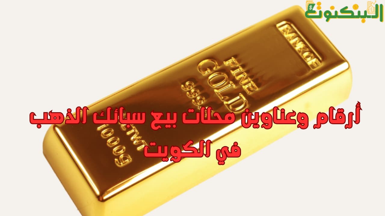 أرقام وعناوين محلات بيع سبائك الذهب في الكويت