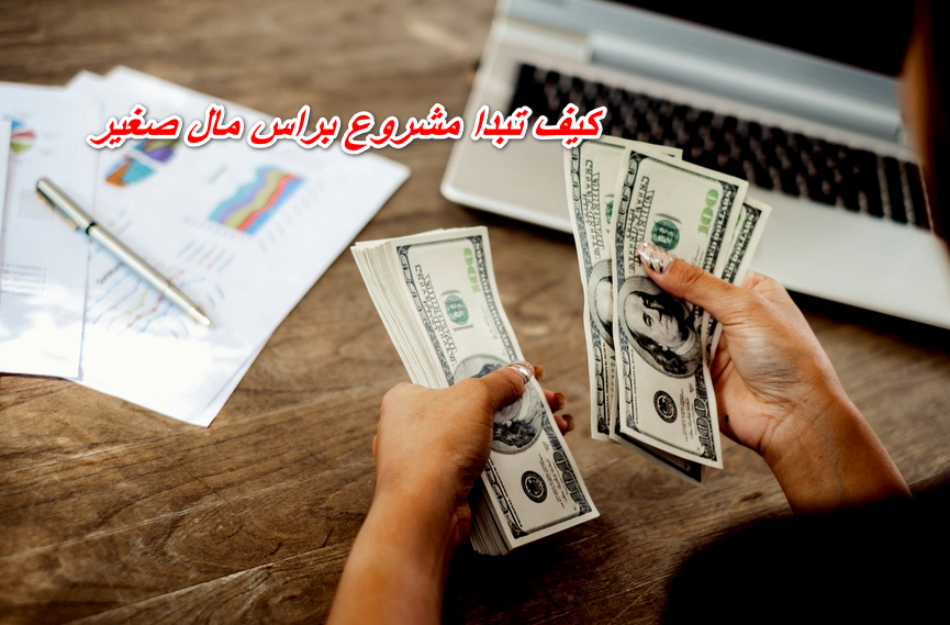 كيف تبدا مشروع براس مال صغير