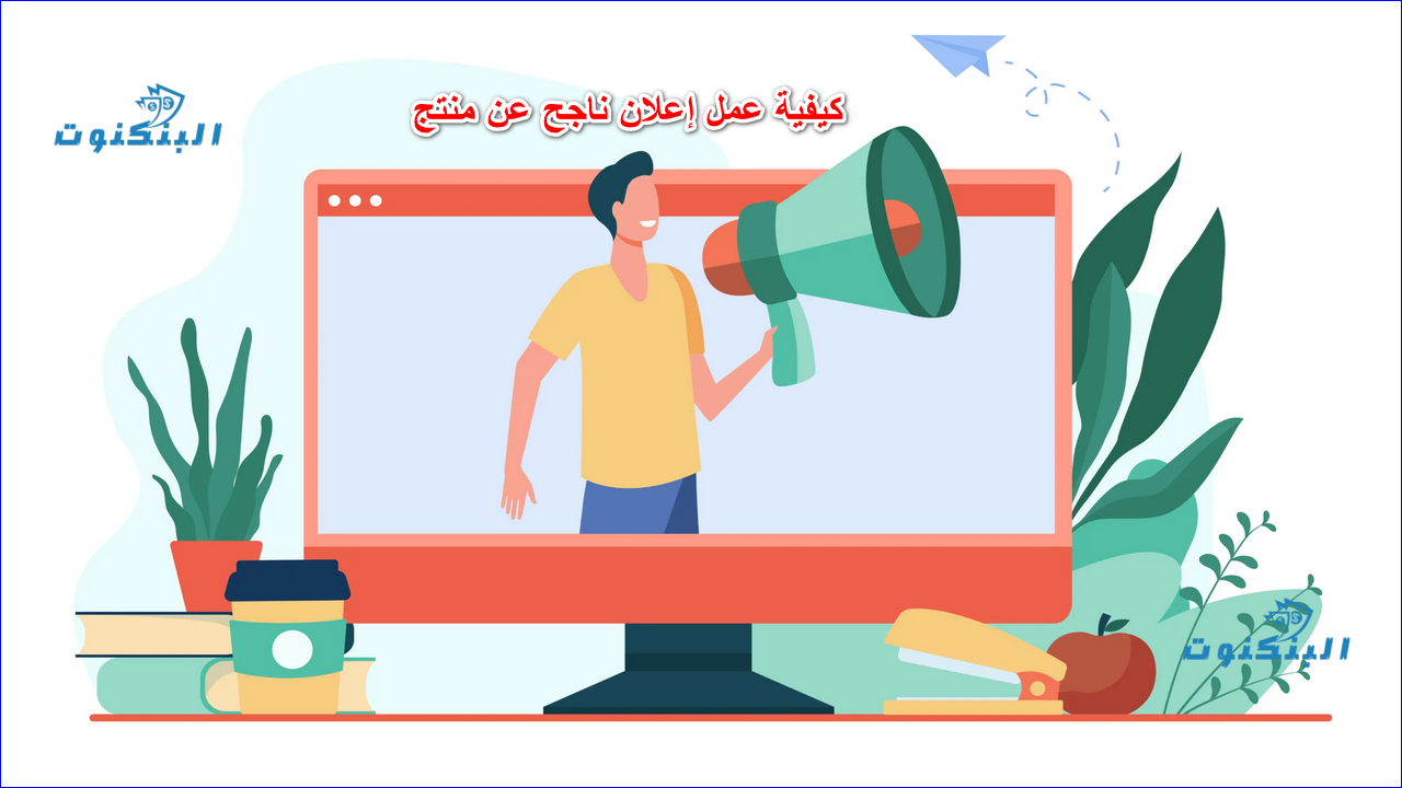 كيفية عمل إعلان ناجح عن منتج