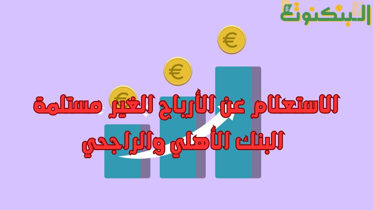 الاستعلام عن الأرباح الغير مستلمة البنك الأهلي والراجحي