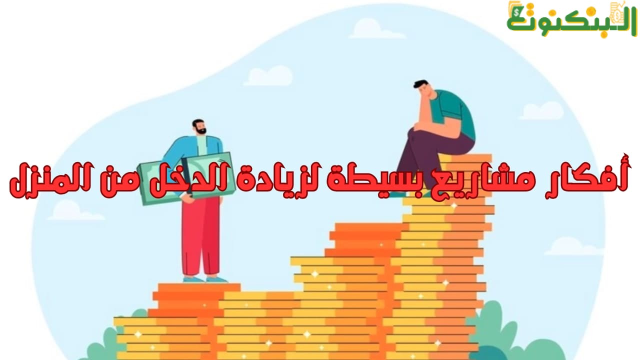 أفكار مشاريع بسيطة لزيادة الدخل من المنزل