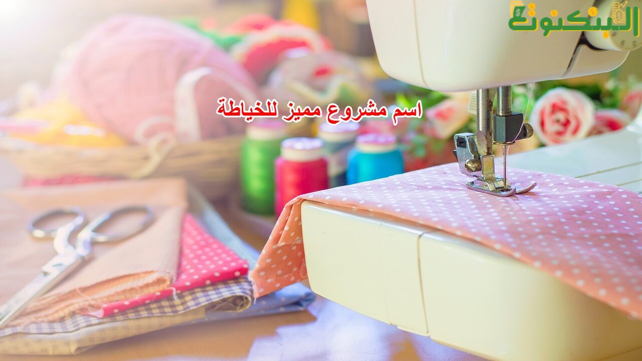 اسم مشروع مميز للخياطة