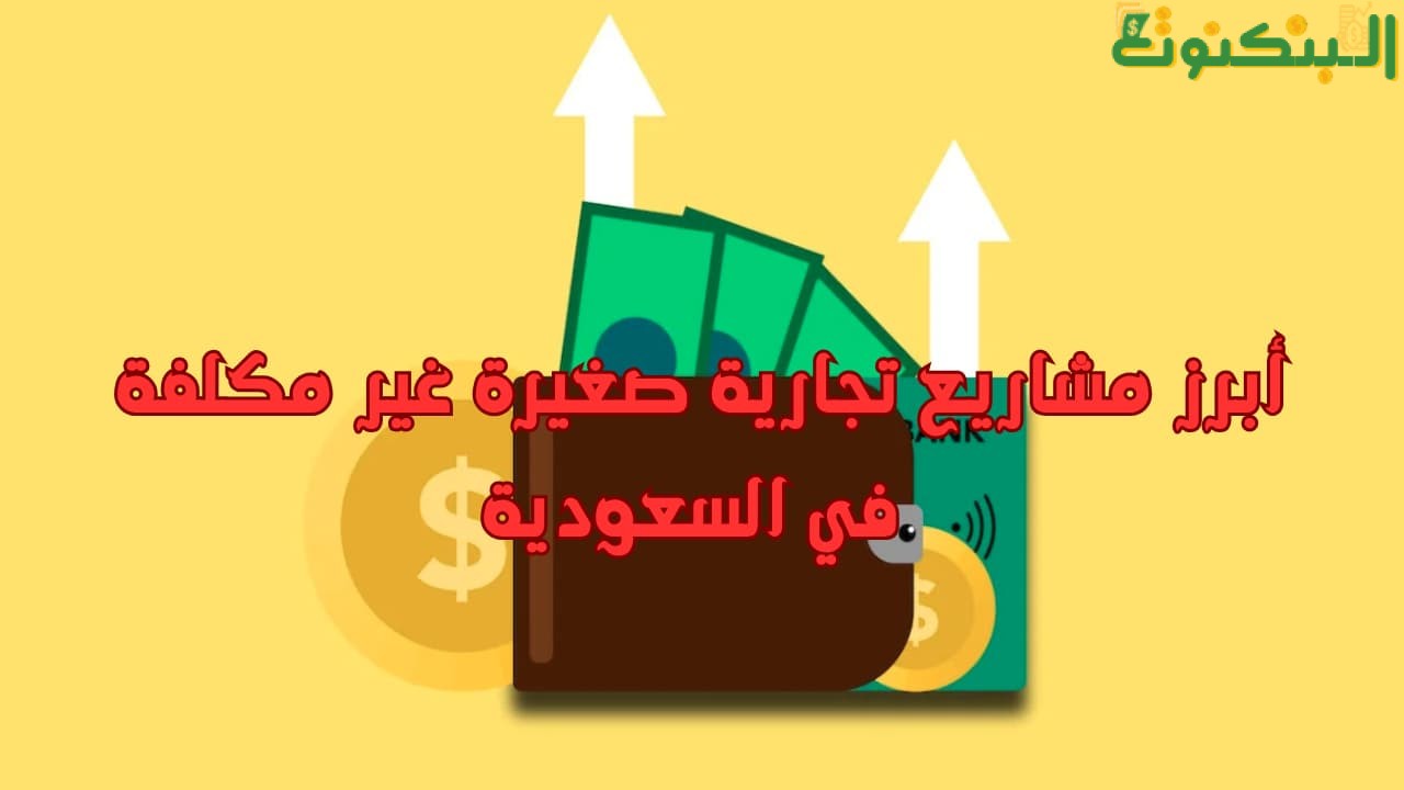 أبرز مشاريع تجارية صغيرة غير مكلفة في السعودية