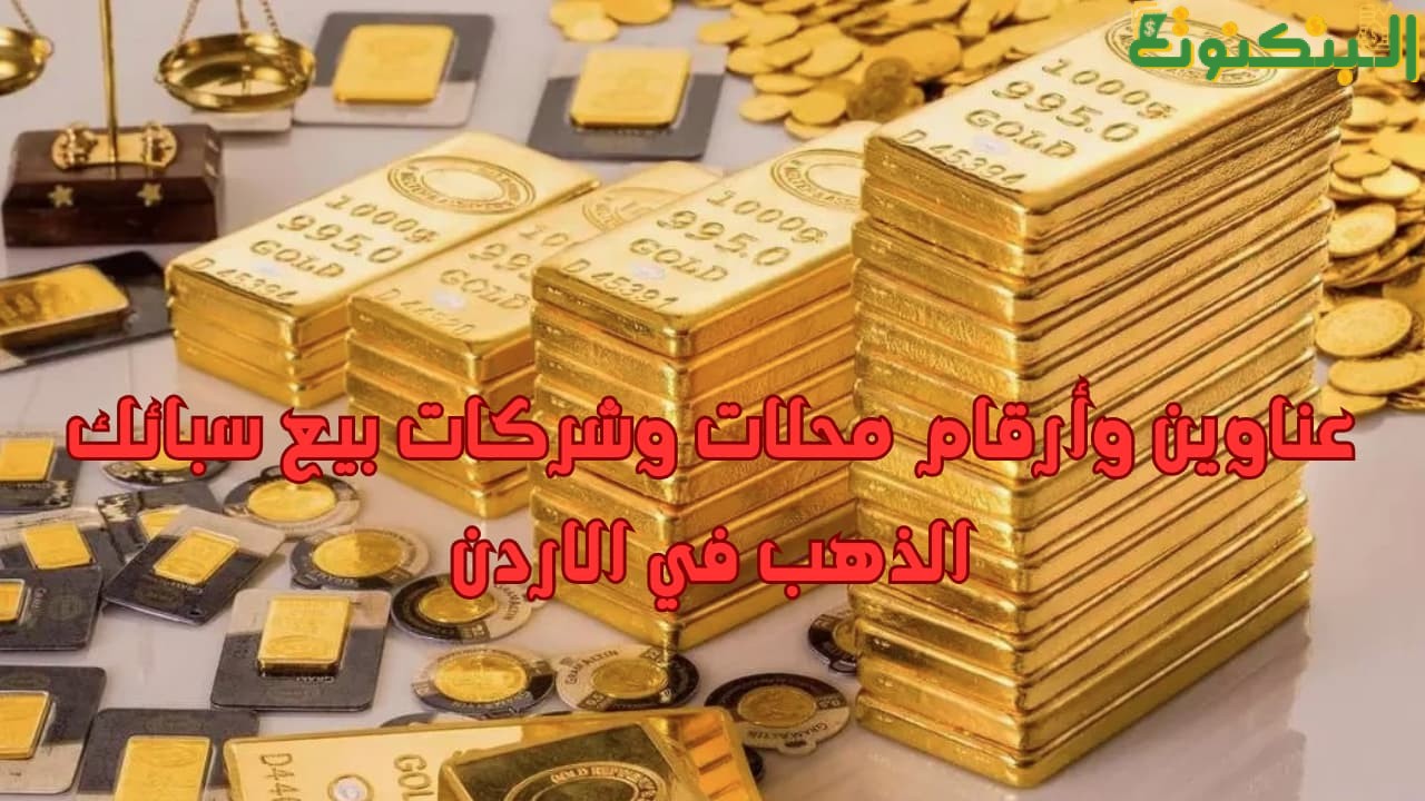 عناوين وأرقام محلات وشركات بيع سبائك الذهب في الاردن
